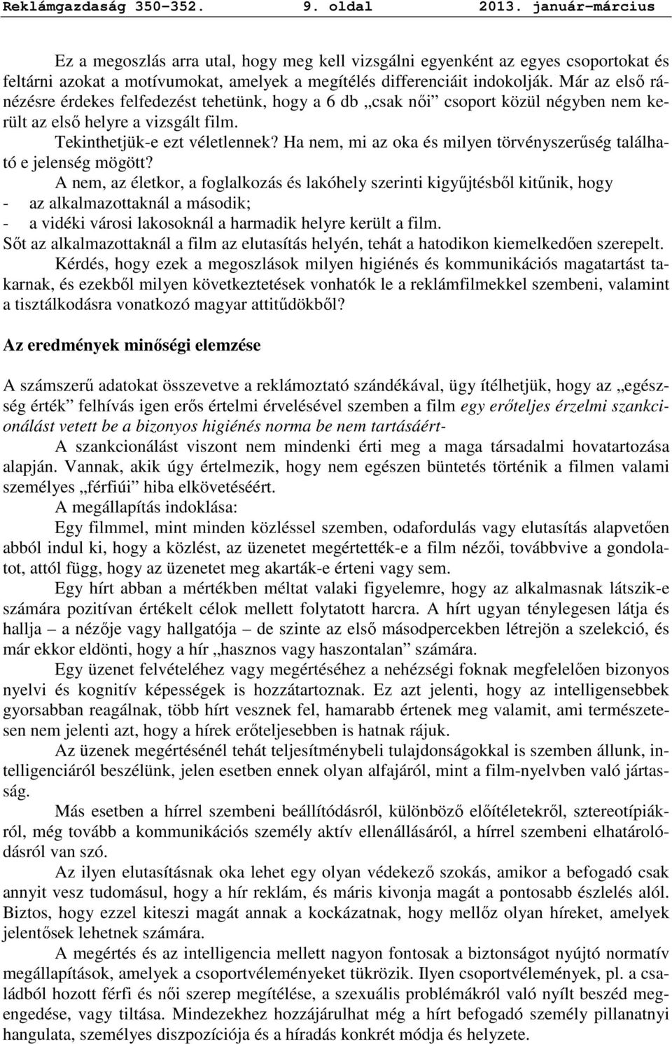 Már az elsı ránézésre érdekes felfedezést tehetünk, hogy a 6 db csak nıi csoport közül négyben nem került az elsı helyre a vizsgált film. Tekinthetjük-e ezt véletlennek?