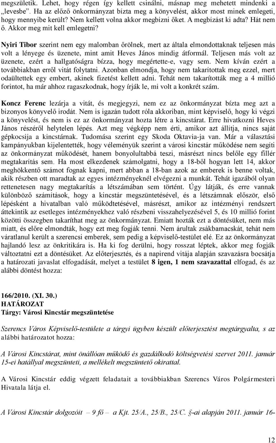 Nyiri Tibor szerint nem egy malomban őrölnek, mert az általa elmondottaknak teljesen más volt a lényege és üzenete, mint amit Heves János mindig átformál.