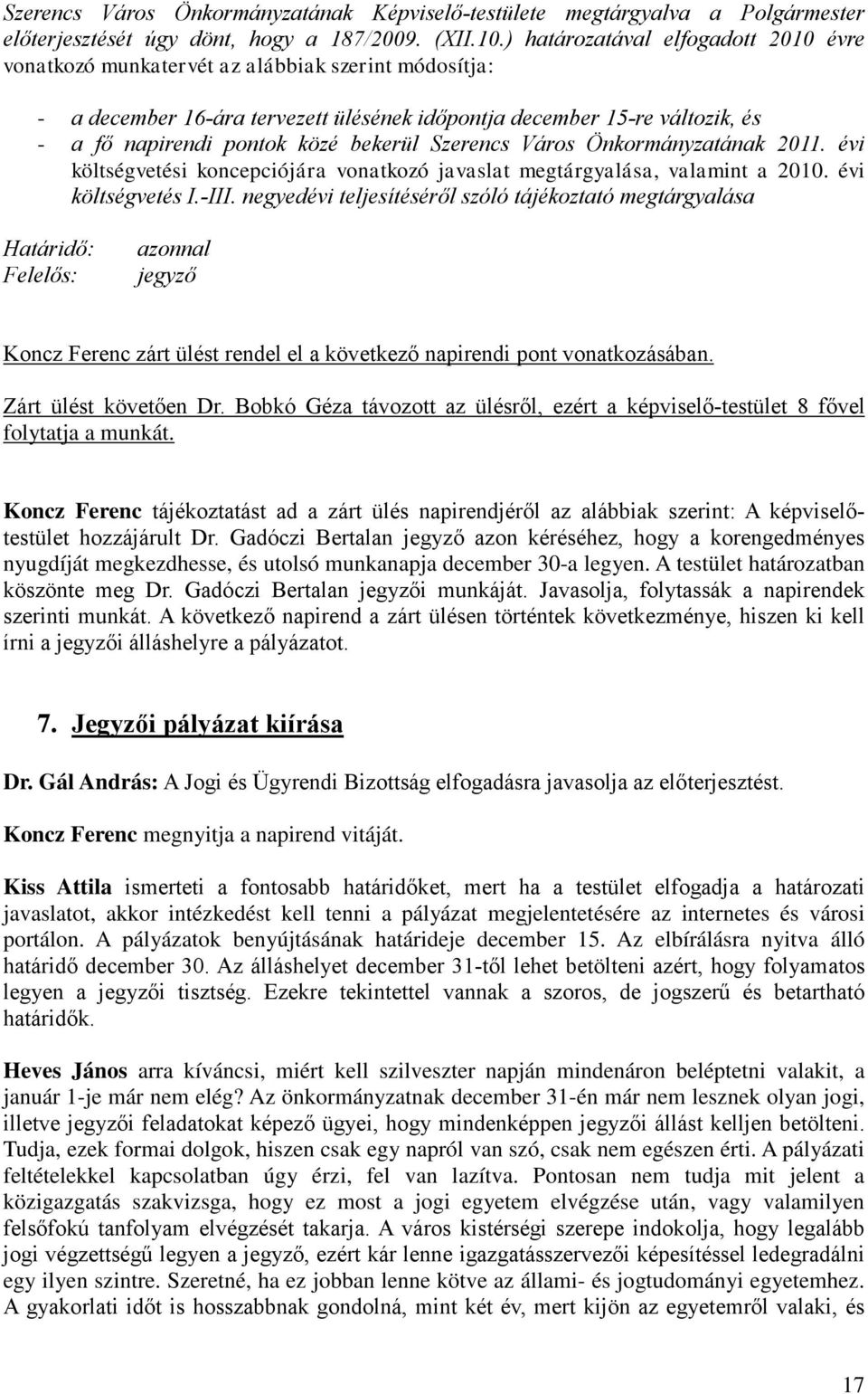 bekerül Szerencs Város Önkormányzatának 2011. évi költségvetési koncepciójára vonatkozó javaslat megtárgyalása, valamint a 2010. évi költségvetés I.-III.