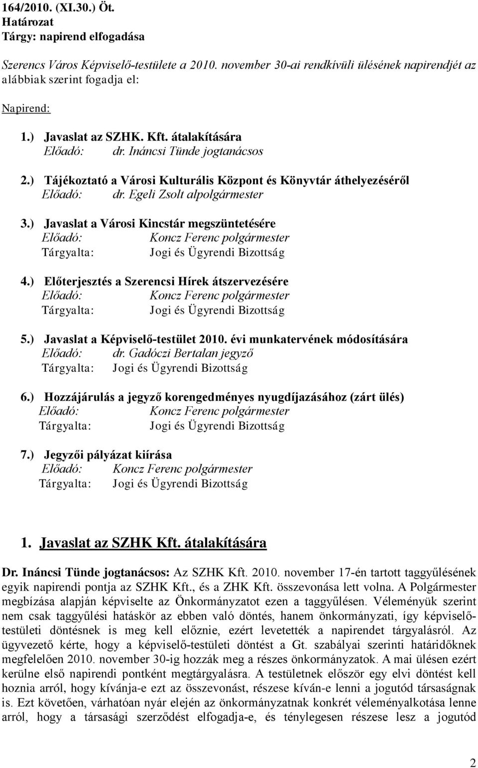 ) Javaslat a Városi Kincstár megszüntetésére Előadó: Koncz Ferenc polgármester Tárgyalta: Jogi és Ügyrendi Bizottság 4.