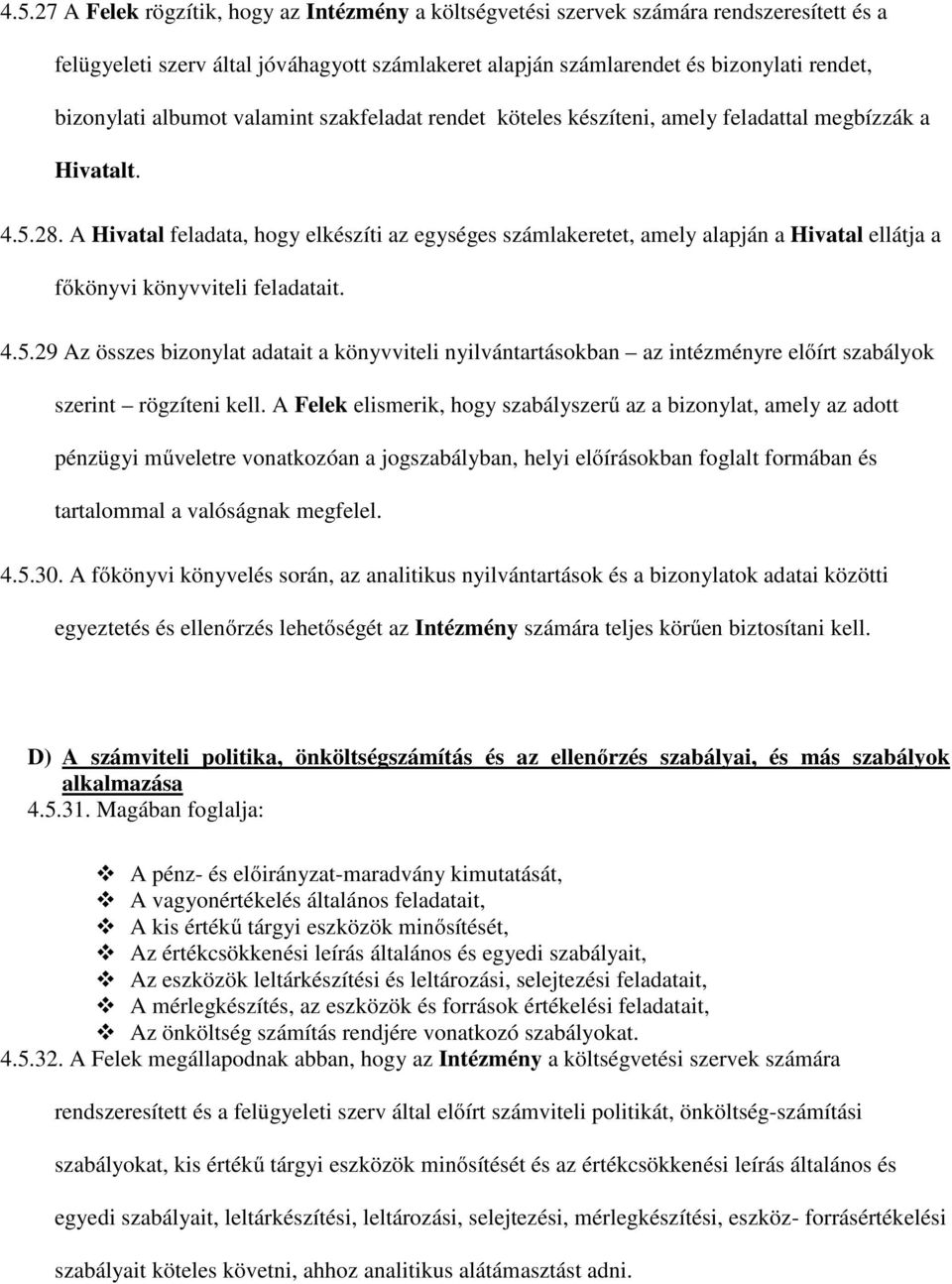 A Hivatal feladata, hogy elkészíti az egységes számlakeretet, amely alapján a Hivatal ellátja a főkönyvi könyvviteli feladatait. 4.5.