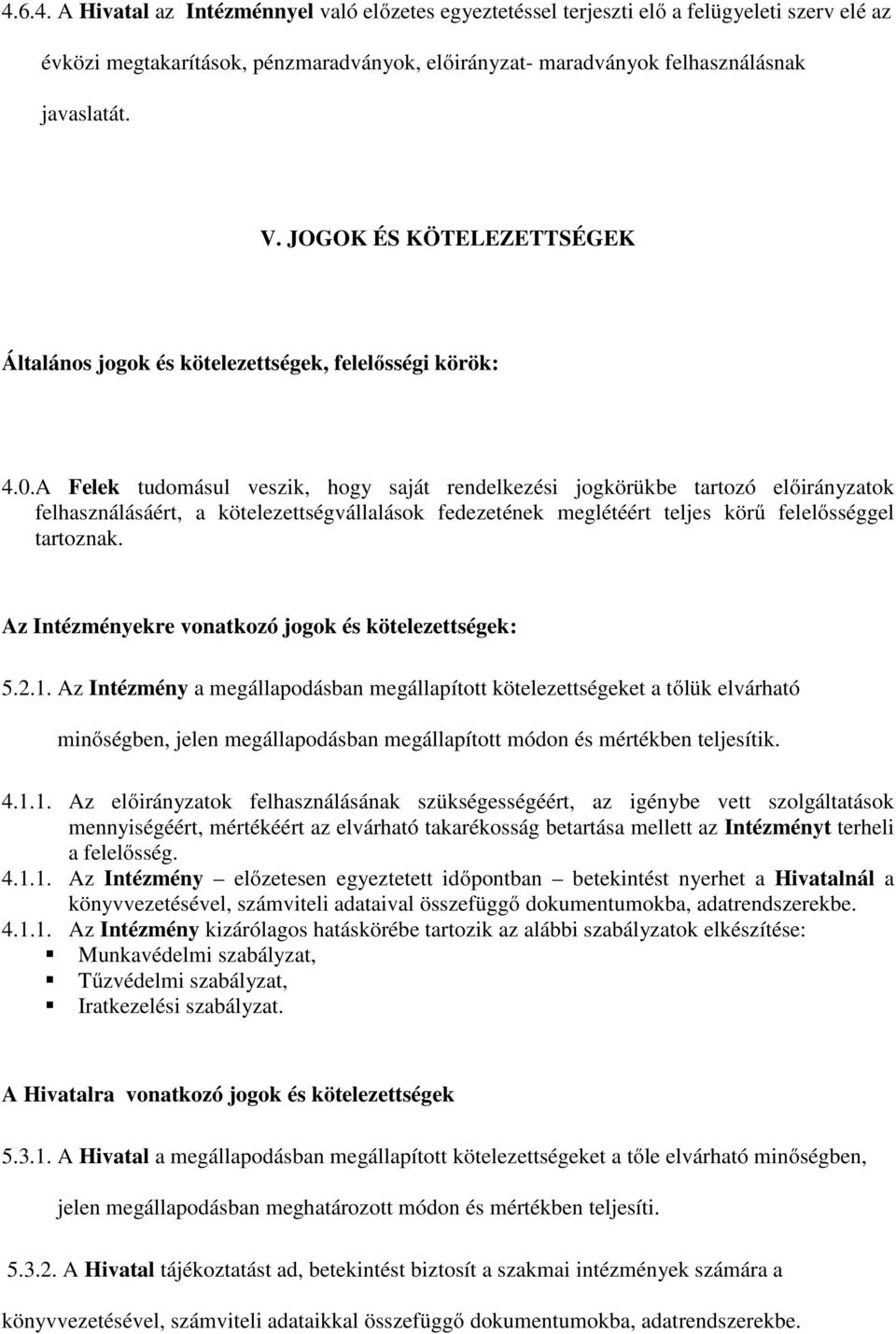 A Felek tudomásul veszik, hogy saját rendelkezési jogkörükbe tartozó előirányzatok felhasználásáért, a kötelezettségvállalások fedezetének meglétéért teljes körű felelősséggel tartoznak.