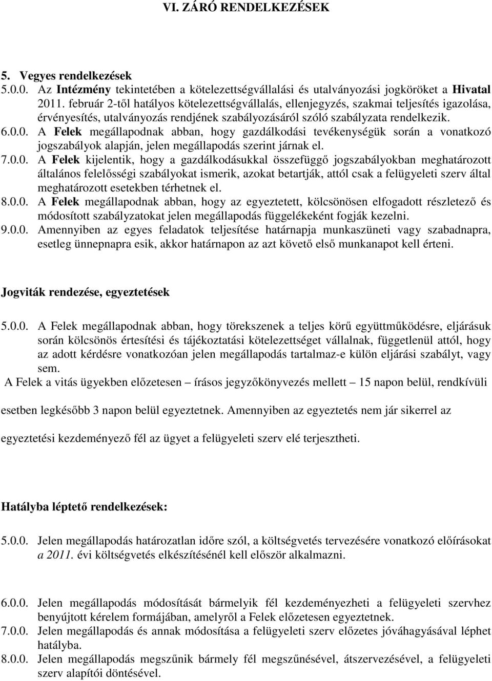 0. A Felek megállapodnak abban, hogy gazdálkodási tevékenységük során a vonatkozó jogszabályok alapján, jelen megállapodás szerint járnak el. 7.0.0. A Felek kijelentik, hogy a gazdálkodásukkal