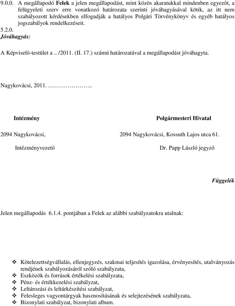 ) számú határozatával a megállapodást jóváhagyta. Nagykovácsi, 2011... Intézmény Polgármesteri Hivatal 2094 Nagykovácsi, 2094 Nagykovácsi, Kossuth Lajos utca 61. Intézményvezető Dr.