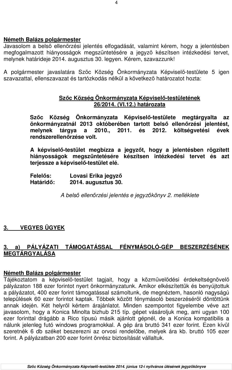 A polgármester javaslatára Szıc Község Önkormányzata Képviselı-testülete 5 igen szavazattal, ellenszavazat és tartózkodás nélkül a következı határozatot hozta: 26/2014. (VI.12.