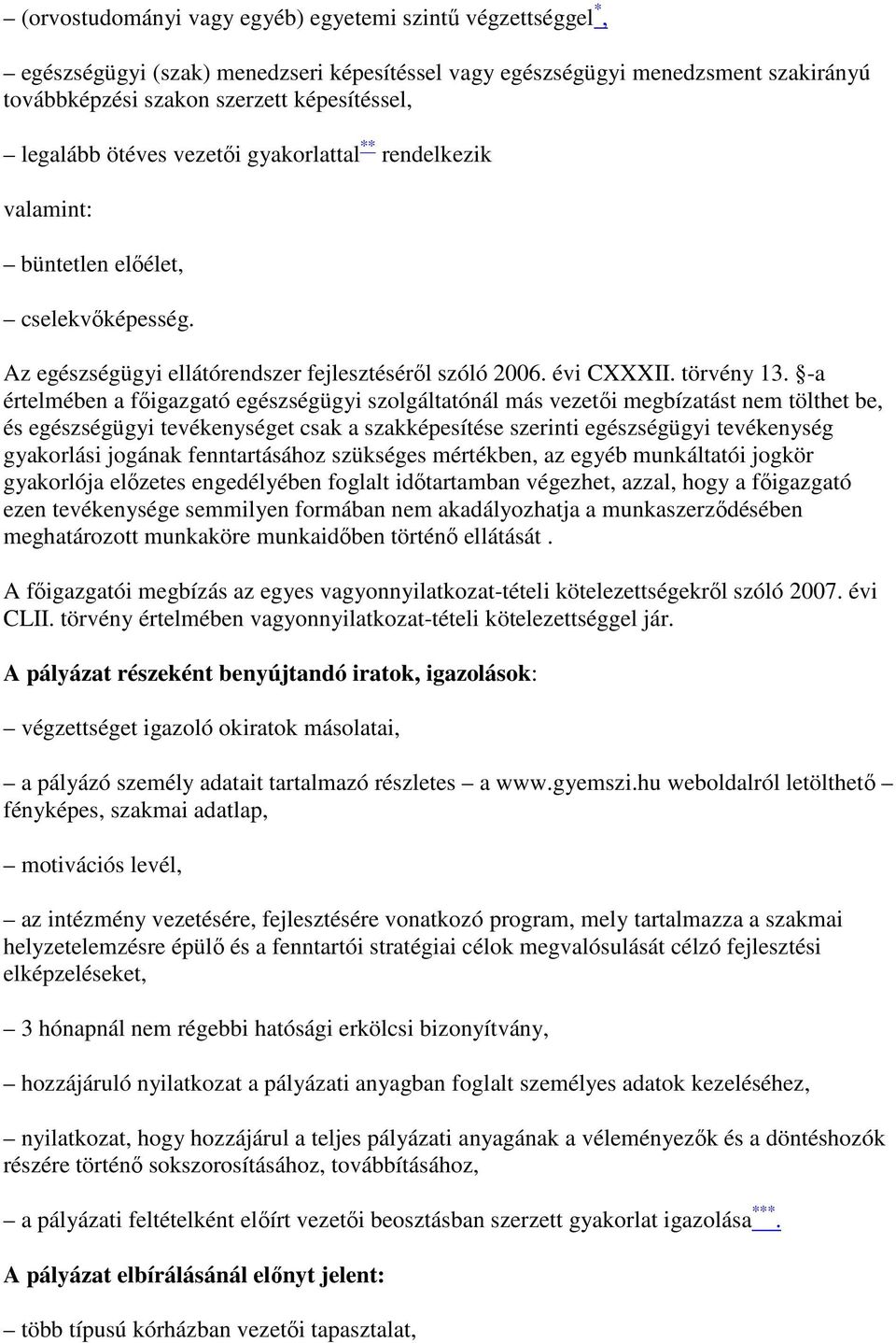 -a értelmében a fıigazgató egészségügyi szolgáltatónál más vezetıi megbízatást nem tölthet be, és egészségügyi tevékenységet csak a szakképesítése szerinti egészségügyi tevékenység gyakorlási jogának