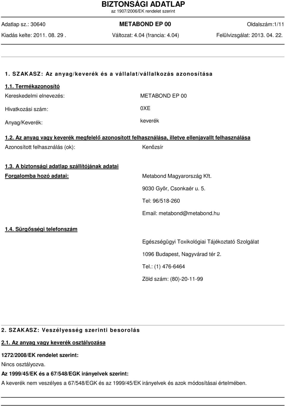 A biztonsági adatlap szállítójának adatai Forgalomba hozó adatai: Metabond Magyarország Kft. 9030 Győr, Csonkaér u. 5. Tel: 96/518260 Email: metabond@metabond.hu 1.4.