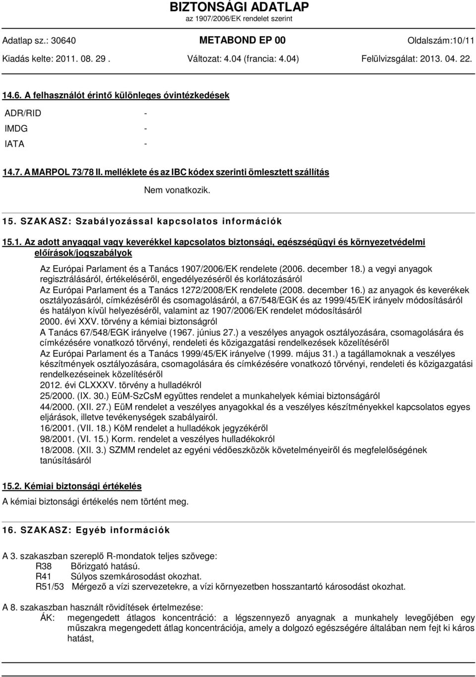 .1. Az adott anyaggal vagy keverékkel kapcsolatos biztonsági, egészségügyi és környezetvédelmi előírások/jogszabályok Az Európai Parlament és a Tanács 1907/2006/EK rendelete (2006. december 18.