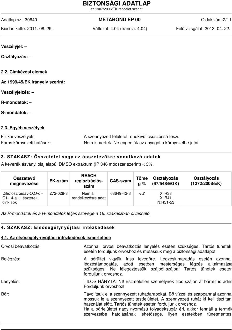 S Z AK AS Z : Ö s s z e t é t e l v a g y a z ö s s z e t e v ő k r e v o n a t k o z ó a d a t o k A keverék ásványi olaj alapú, DMSO extraktum (IP 346 módszer szerint) < 3%.