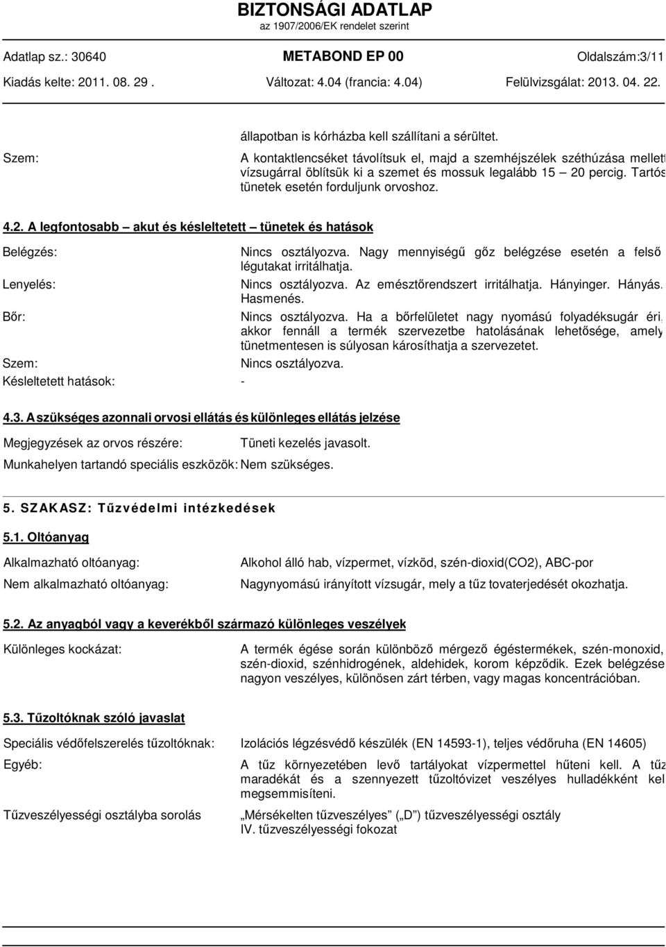 percig. Tartós tünetek esetén forduljunk orvoshoz. 4.2. A legfontosabb akut és késleltetett tünetek és hatások Belégzés: Lenyelés: Bőr: Szem: Késleltetett hatások: Nincs osztályozva.