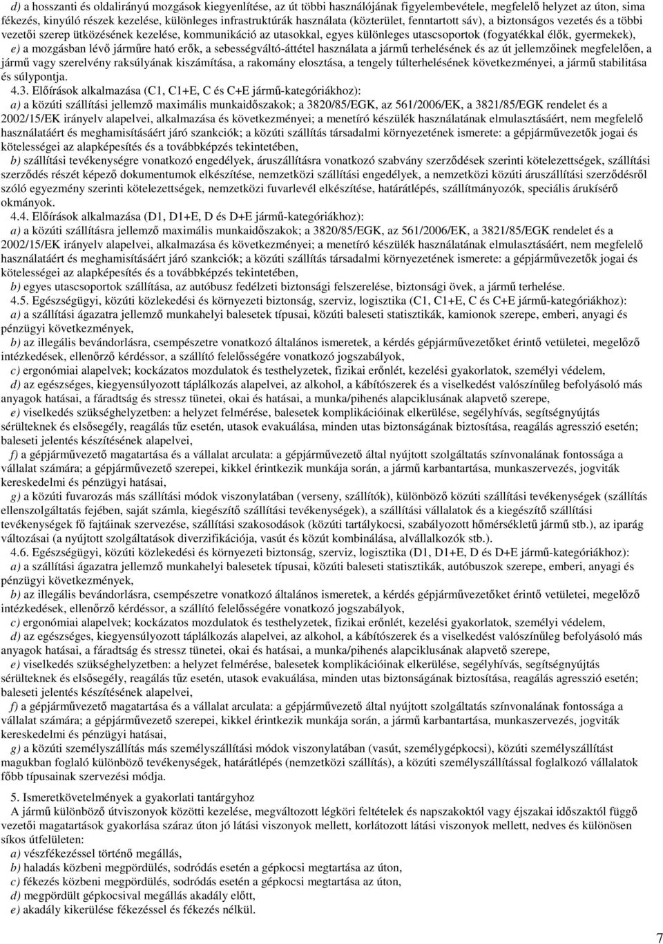 gyermekek), e) a mozgásban lévı jármőre ható erık, a sebességváltó-áttétel használata a jármő terhelésének és az út jellemzıinek megfelelıen, a jármő vagy szerelvény raksúlyának kiszámítása, a