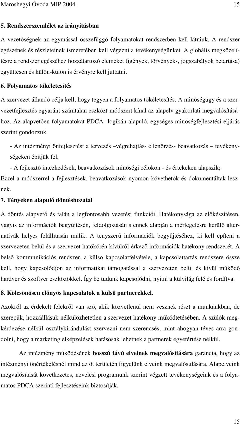 A globális megközelítésre a rendszer egészéhez hozzátartozó elemeket (igények, törvények-, jogszabályok betartása) együttesen és külön-külön is érvényre kell juttatni. 6.