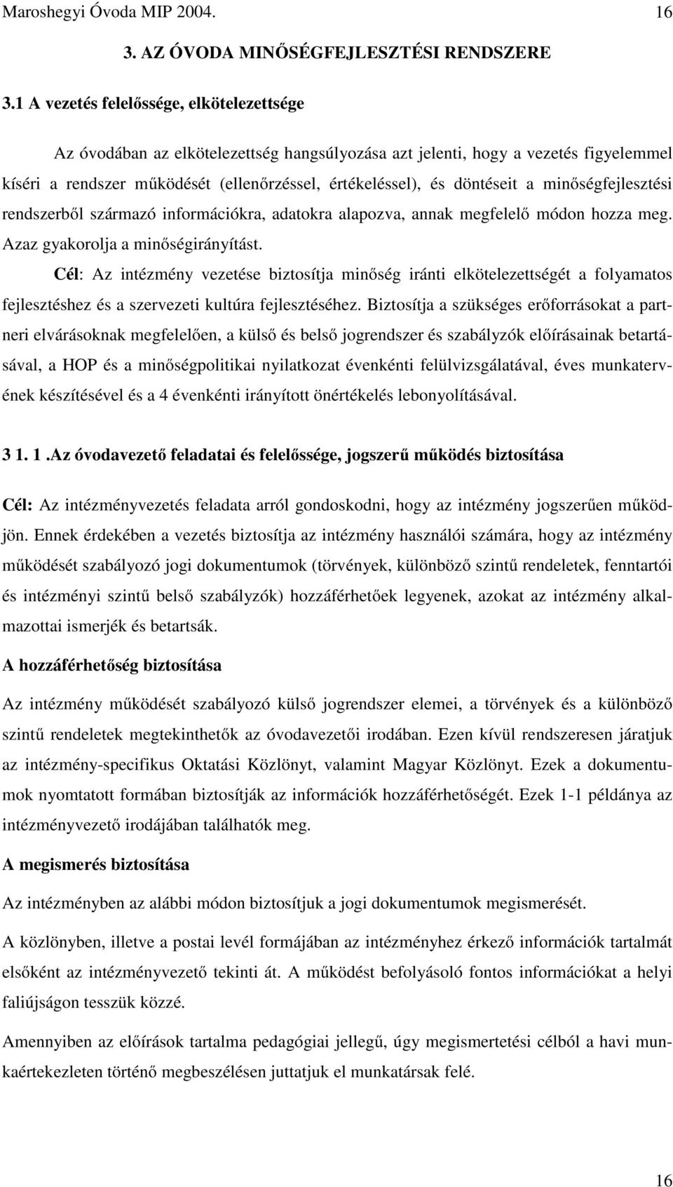 a minőségfejlesztési rendszerből származó információkra, adatokra alapozva, annak megfelelő módon hozza meg. Azaz gyakorolja a minőségirányítást.