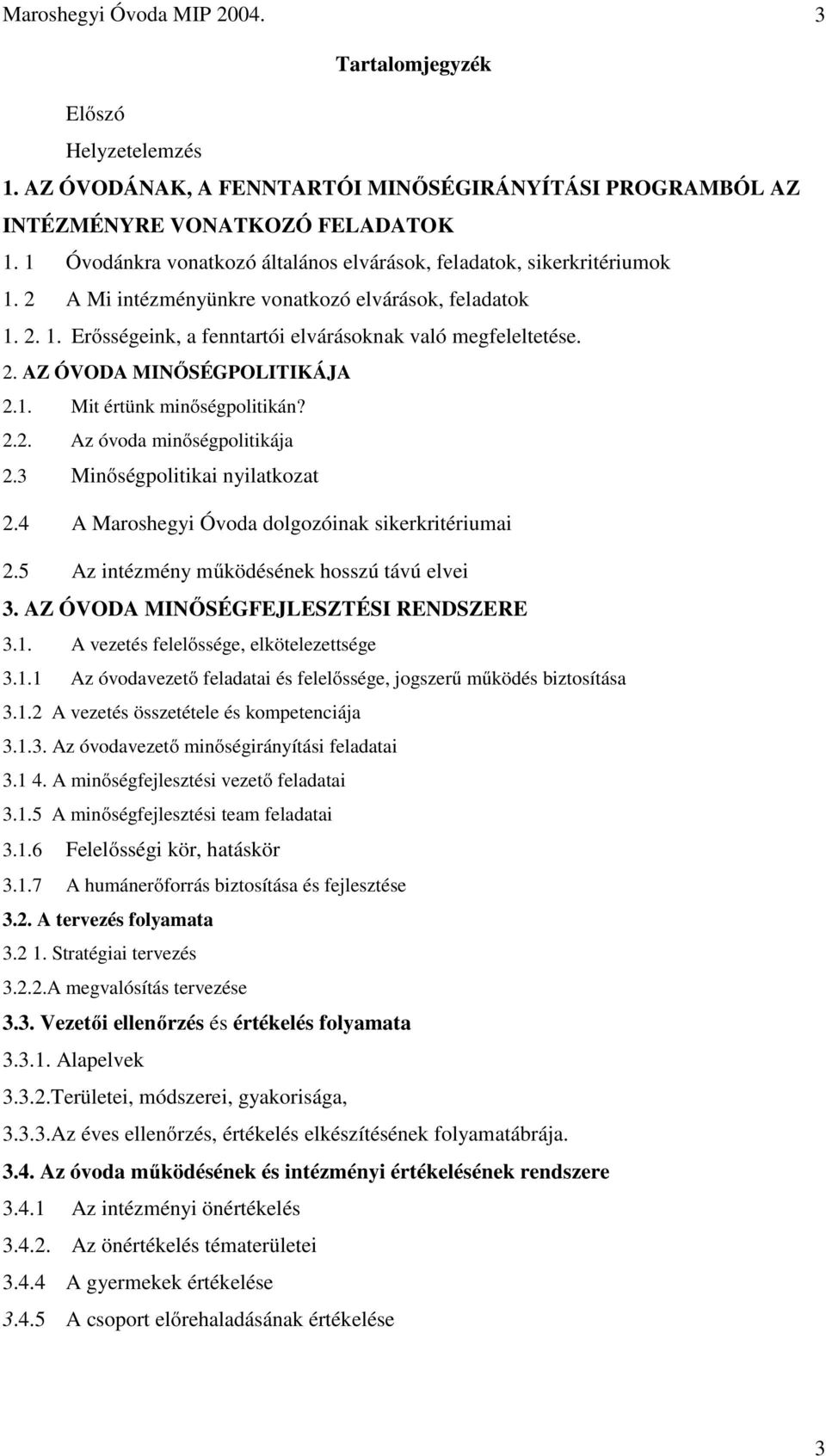 1. Mit értünk minőségpolitikán? 2.2. Az óvoda minőségpolitikája 2.3 Minőségpolitikai nyilatkozat 2.4 A Maroshegyi Óvoda dolgozóinak sikerkritériumai 2.5 Az intézmény működésének hosszú távú elvei 3.