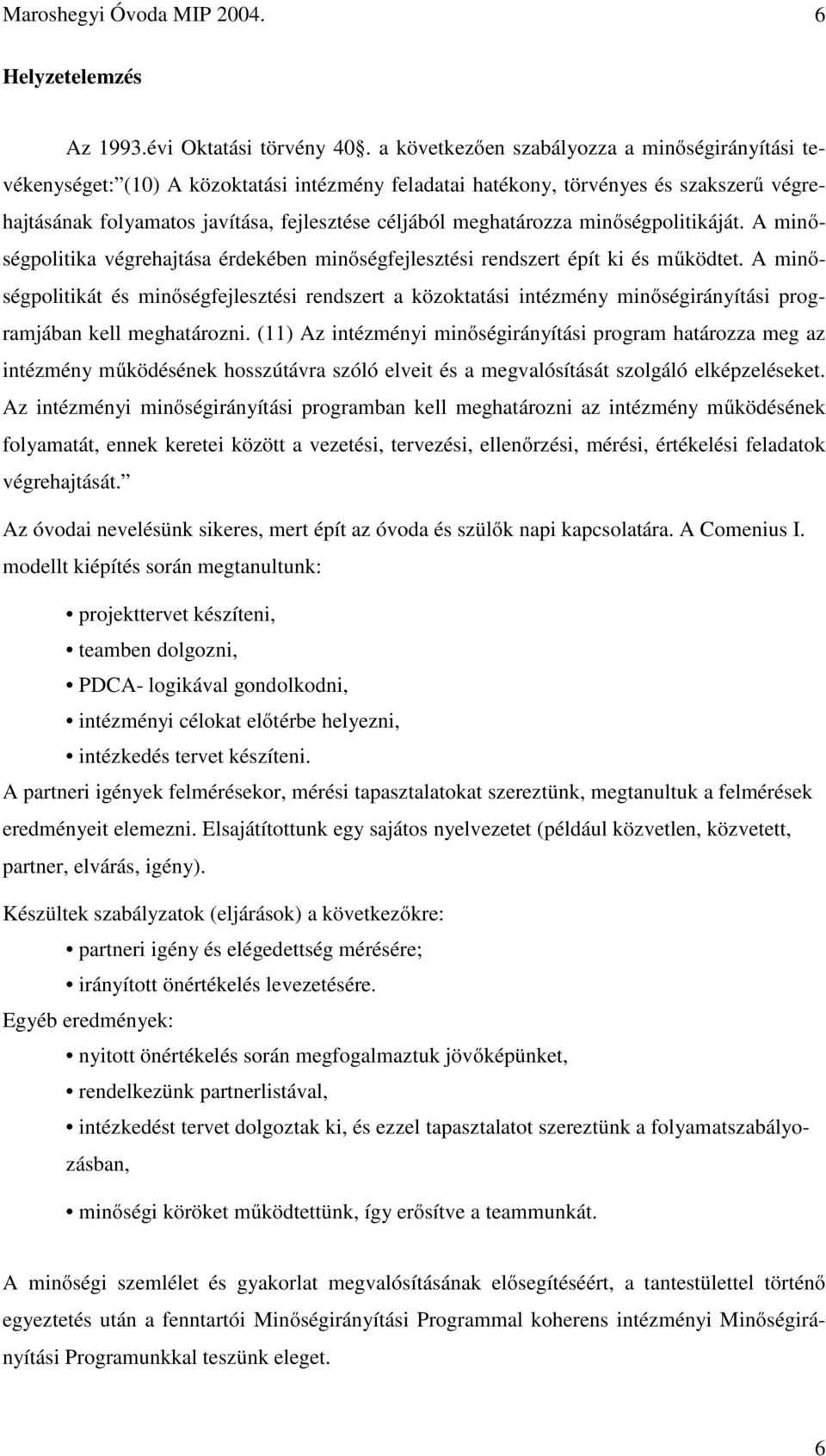 meghatározza minőségpolitikáját. A minőségpolitika végrehajtása érdekében minőségfejlesztési rendszert épít ki és működtet.