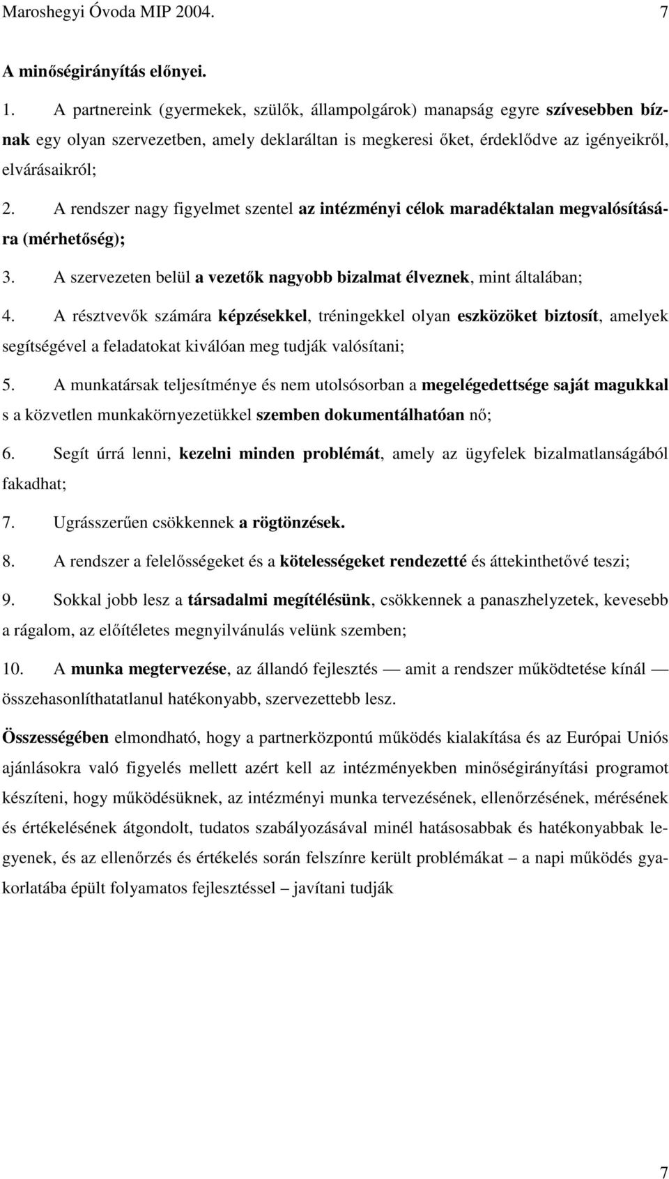 A rendszer nagy figyelmet szentel az intézményi célok maradéktalan megvalósítására (mérhetőség); 3. A szervezeten belül a vezetők nagyobb bizalmat élveznek, mint általában; 4.