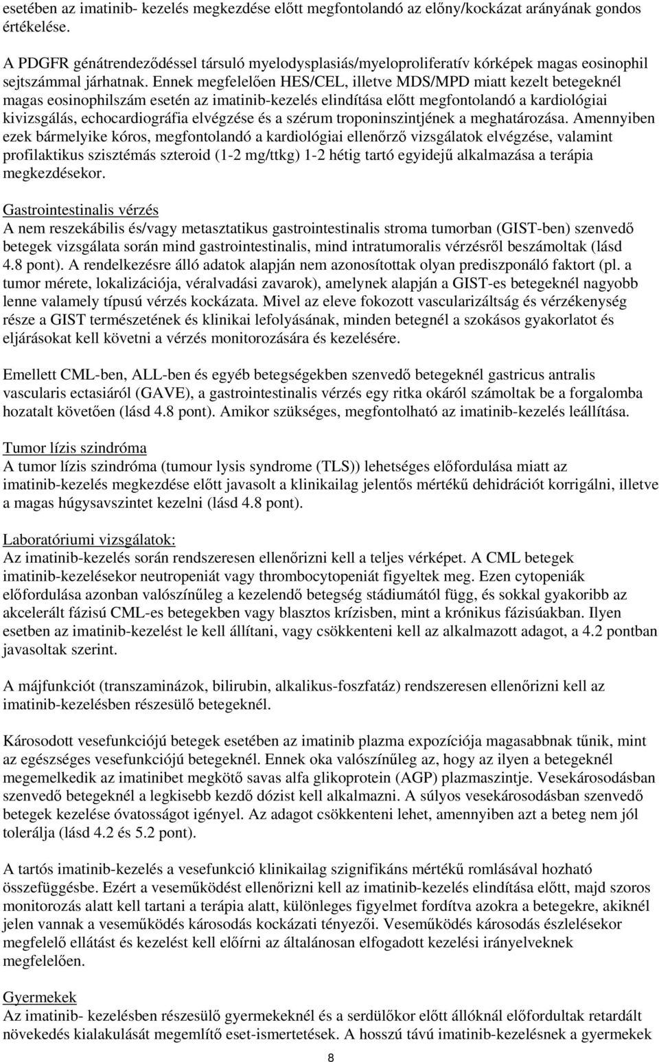 Ennek megfelelően HES/CEL, illetve MDS/MPD miatt kezelt betegeknél magas eosinophilszám esetén az imatinib-kezelés elindítása előtt megfontolandó a kardiológiai kivizsgálás, echocardiográfia