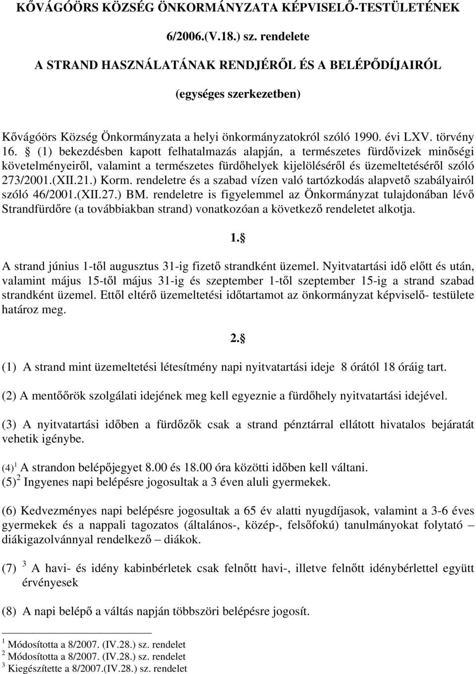 (1) bekezdésben kapott felhatalmazás alapján, a természetes fürd vizek min ségi követelményeir l, valamint a természetes fürd helyek kijelölésér l és üzemeltetésér l szóló 273/2001.(XII.21.) Korm.