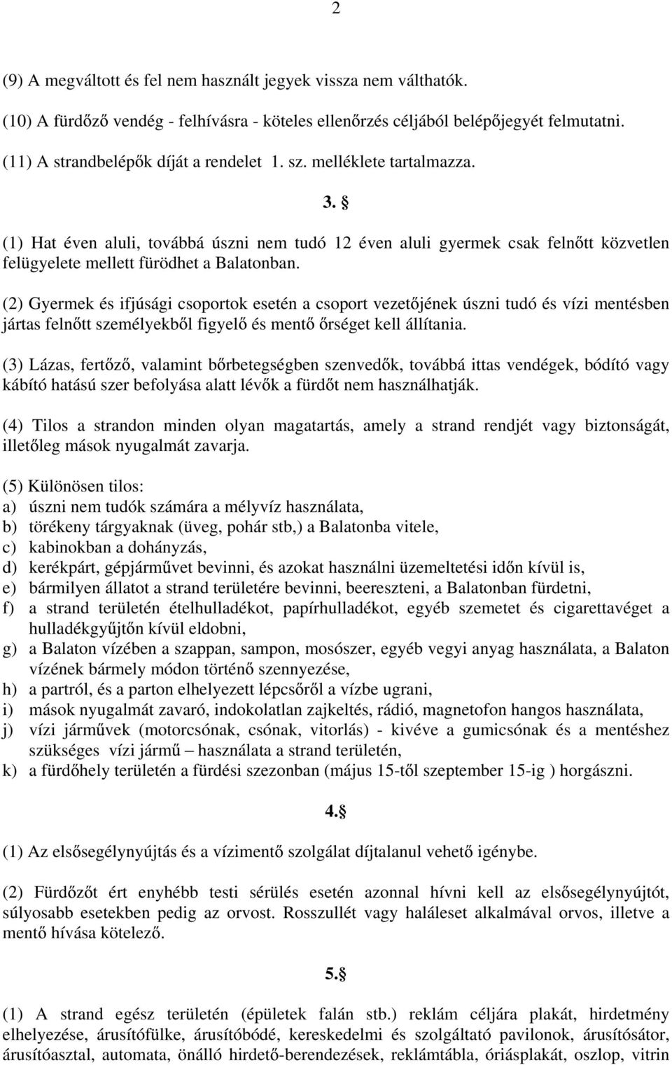 (2) Gyermek és ifjúsági csoportok esetén a csoport vezet jének úszni tudó és vízi mentésben jártas feln tt személyekb l figyel és ment rséget kell állítania.