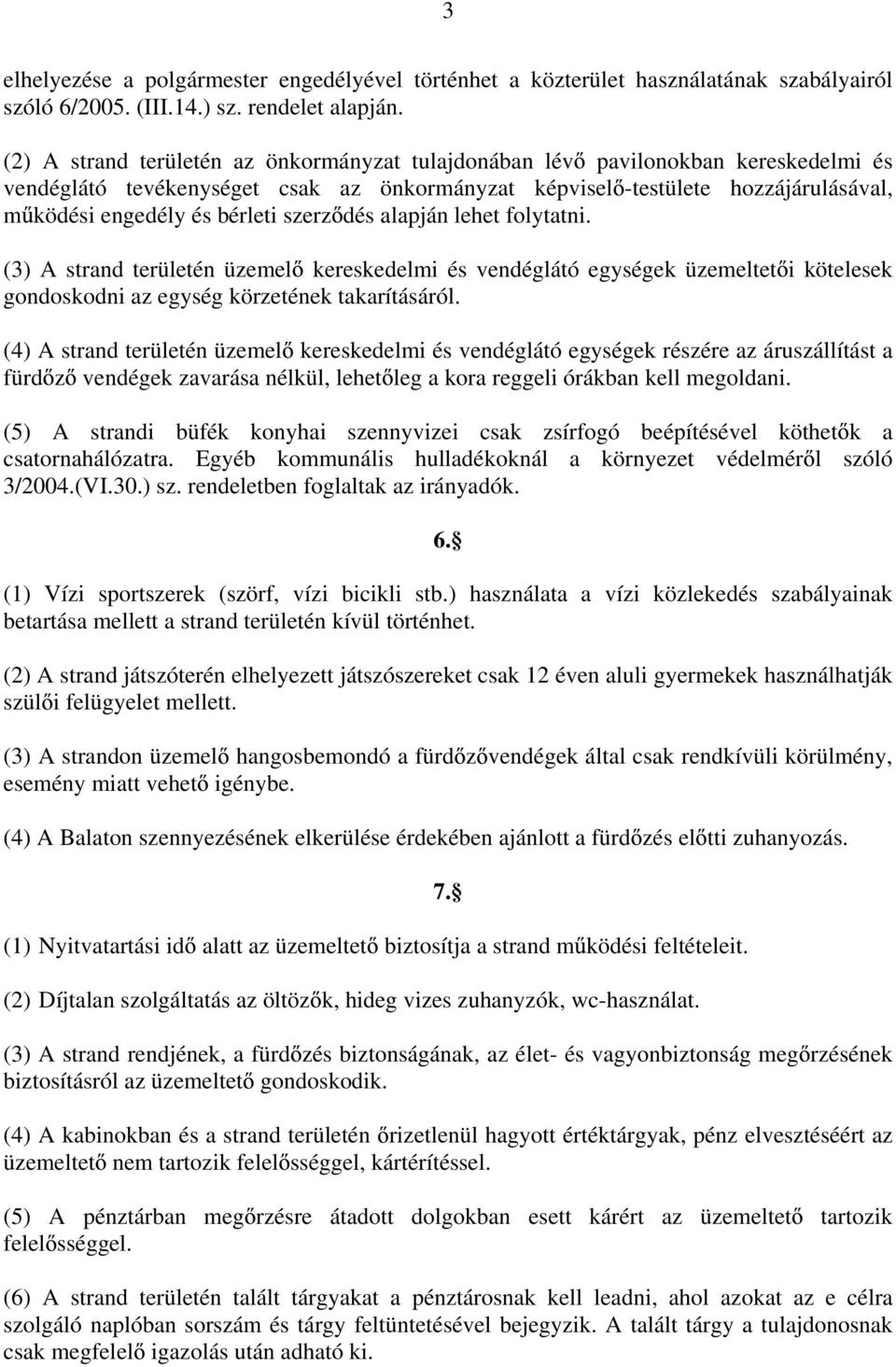 szerz dés alapján lehet folytatni. (3) A strand területén üzemel kereskedelmi és vendéglátó egységek üzemeltet i kötelesek gondoskodni az egység körzetének takarításáról.