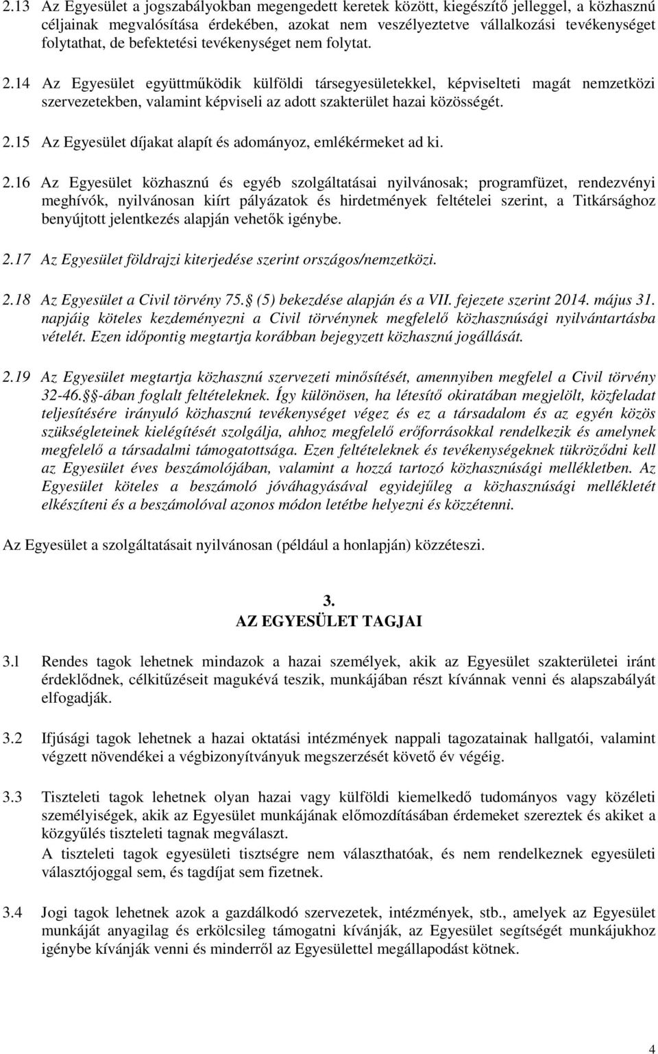 14 Az Egyesület együttmőködik külföldi társegyesületekkel, képviselteti magát nemzetközi szervezetekben, valamint képviseli az adott szakterület hazai közösségét. 2.