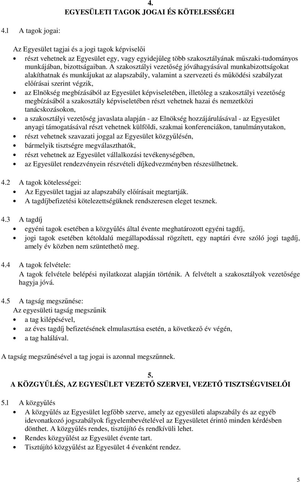 A szakosztályi vezetıség jóváhagyásával munkabizottságokat alakíthatnak és munkájukat az alapszabály, valamint a szervezeti és mőködési szabályzat elıírásai szerint végzik, az Elnökség megbízásából