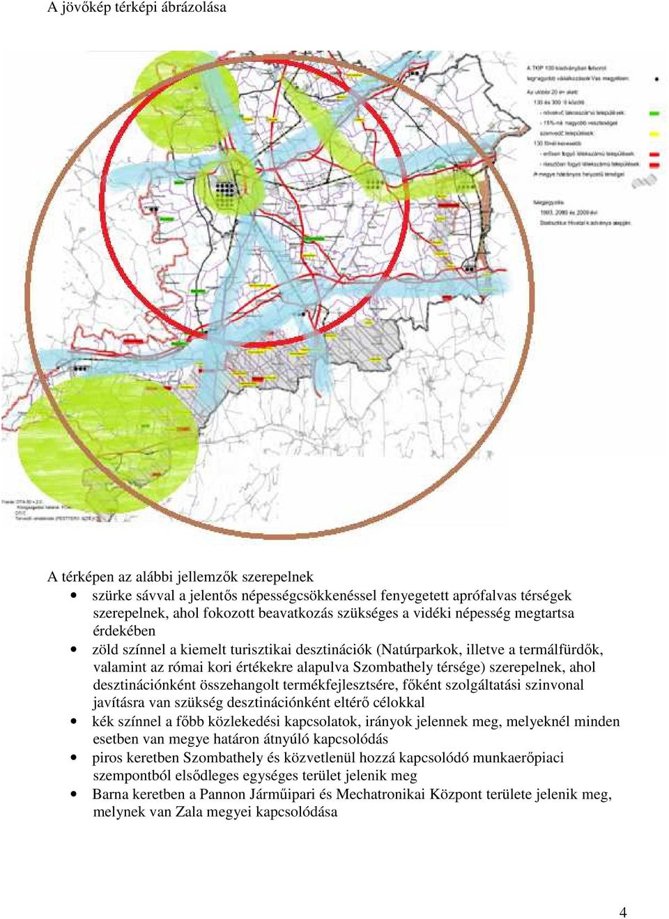 desztinációnként összehanglt termékfejlesztsére, főként szlgáltatási szinvnal javításra van szükség desztinációnként eltérő célkkal kék színnel a főbb közlekedési kapcslatk, irányk jelennek meg,