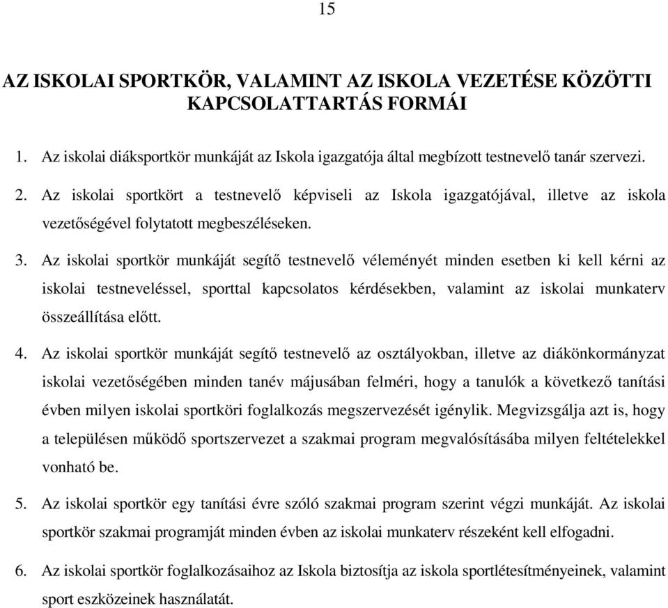 Az iskolai sportkör munkáját segítı testnevelı véleményét minden esetben ki kell kérni az iskolai testneveléssel, sporttal kapcsolatos kérdésekben, valamint az iskolai munkaterv összeállítása elıtt.