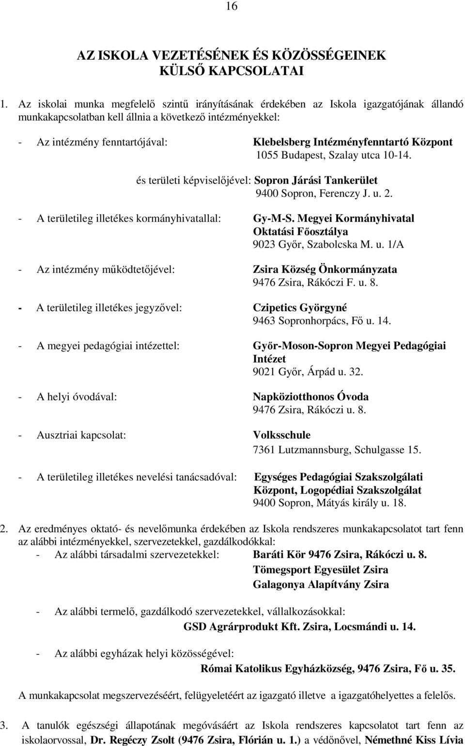 Intézményfenntartó Központ 1055 Budapest, Szalay utca 10-14. és területi képviselıjével: Sopron Járási Tankerület 9400 Sopron, Ferenczy J. u. 2. - A területileg illetékes kormányhivatallal: Gy-M-S.