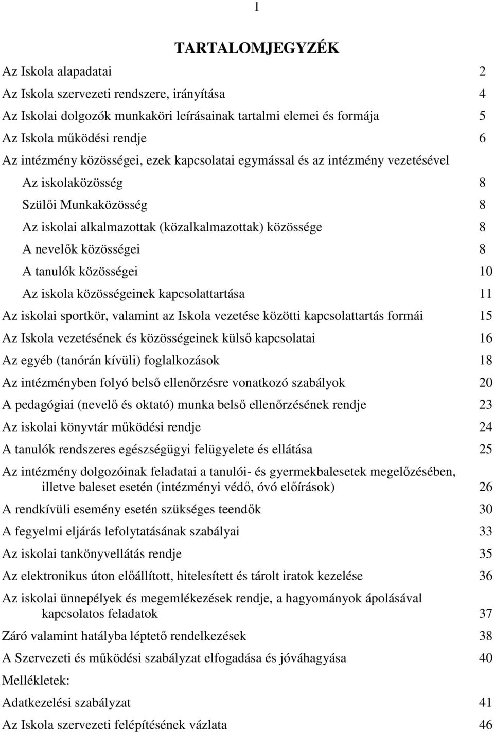 közösségei 10 Az iskola közösségeinek kapcsolattartása 11 Az iskolai sportkör, valamint az Iskola vezetése közötti kapcsolattartás formái 15 Az Iskola vezetésének és közösségeinek külsı kapcsolatai