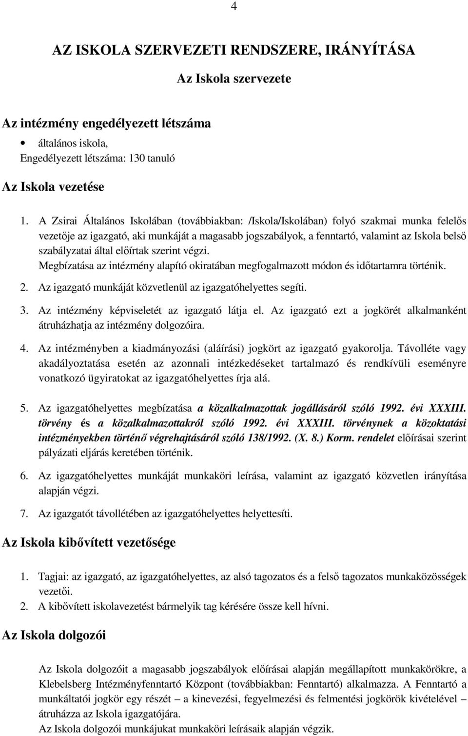 szabályzatai által elıírtak szerint végzi. Megbízatása az intézmény alapító okiratában megfogalmazott módon és idıtartamra történik. 2. Az igazgató munkáját közvetlenül az igazgatóhelyettes segíti. 3.