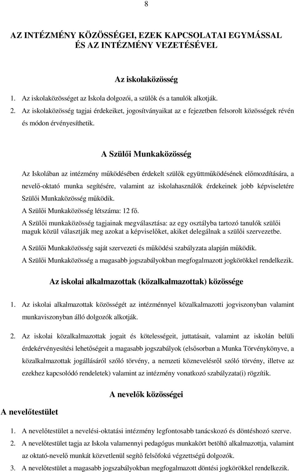 A Szülıi Munkaközösség Az Iskolában az intézmény mőködésében érdekelt szülık együttmőködésének elımozdítására, a nevelı-oktató munka segítésére, valamint az iskolahasználók érdekeinek jobb