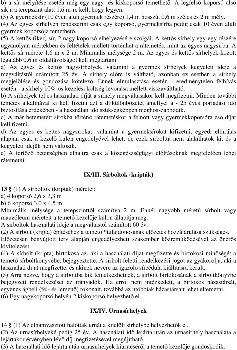 (4) Az egyes sírhelyen rendszerint csak egy koporsó, gyermeksírba pedig csak 10 éven aluli gyermek koporsója temethető. (5) A kettős (iker) sír, 2 nagy koporsó elhelyezésére szolgál.