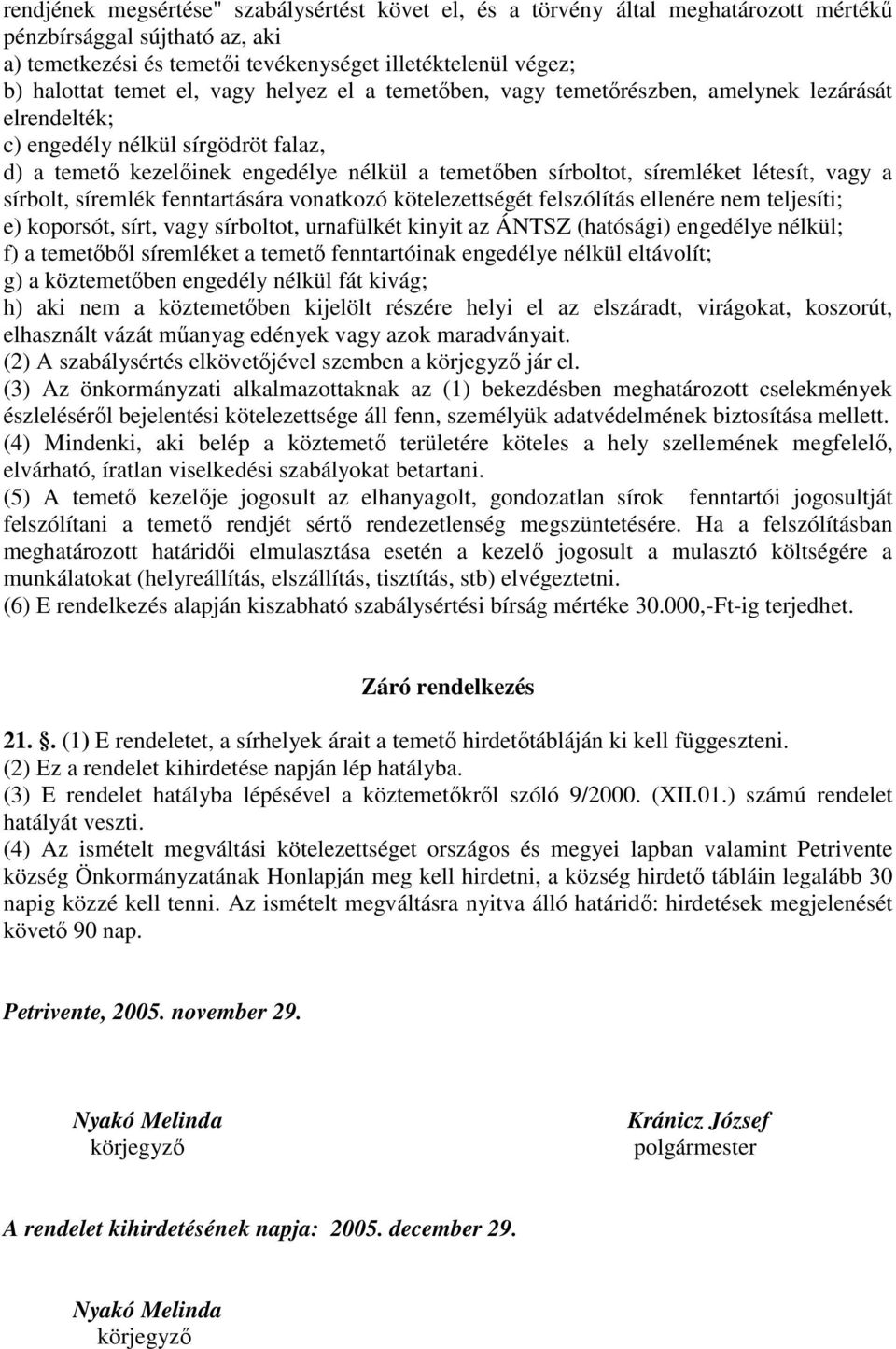 létesít, vagy a sírbolt, síremlék fenntartására vonatkozó kötelezettségét felszólítás ellenére nem teljesíti; e) koporsót, sírt, vagy sírboltot, urnafülkét kinyit az ÁNTSZ (hatósági) engedélye