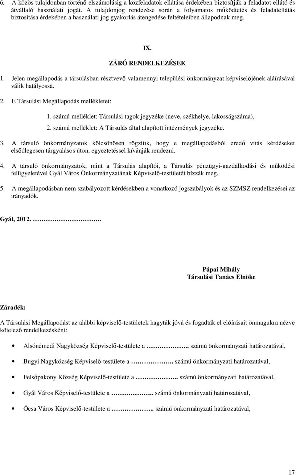 Jelen megállapodás a társulásban résztvevı valamennyi települési önkormányzat képviselıjének aláírásával válik hatályossá. 2. E Társulási Megállapodás mellékletei: 1.