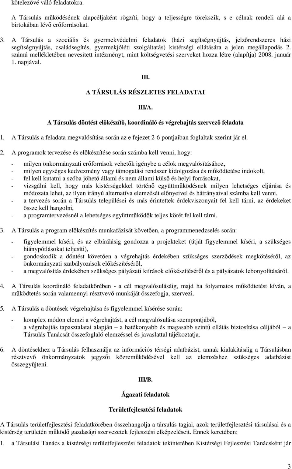 számú mellékletében nevesített intézményt, mint költségvetési szerveket hozza létre (alapítja) 2008. január 1. napjával. III. A TÁRSULÁS RÉSZLETES FELADATAI III/A.