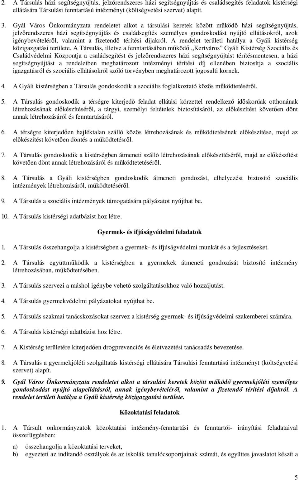 azok igénybevételérıl, valamint a fizetendı térítési díjakról. A rendelet területi hatálya a Gyáli kistérség közigazgatási területe.