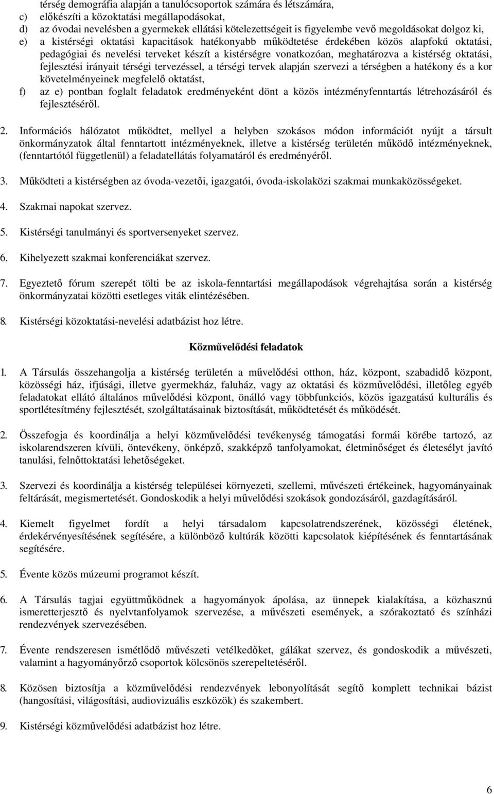 a kistérség oktatási, fejlesztési irányait térségi tervezéssel, a térségi tervek alapján szervezi a térségben a hatékony és a kor követelményeinek megfelelı oktatást, f) az e) pontban foglalt