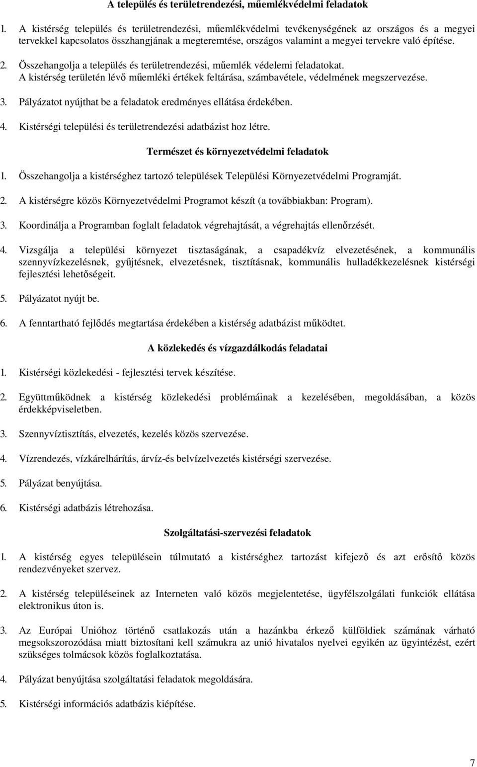 2. Összehangolja a település és területrendezési, mőemlék védelemi feladatokat. A kistérség területén lévı mőemléki értékek feltárása, számbavétele, védelmének megszervezése. 3.