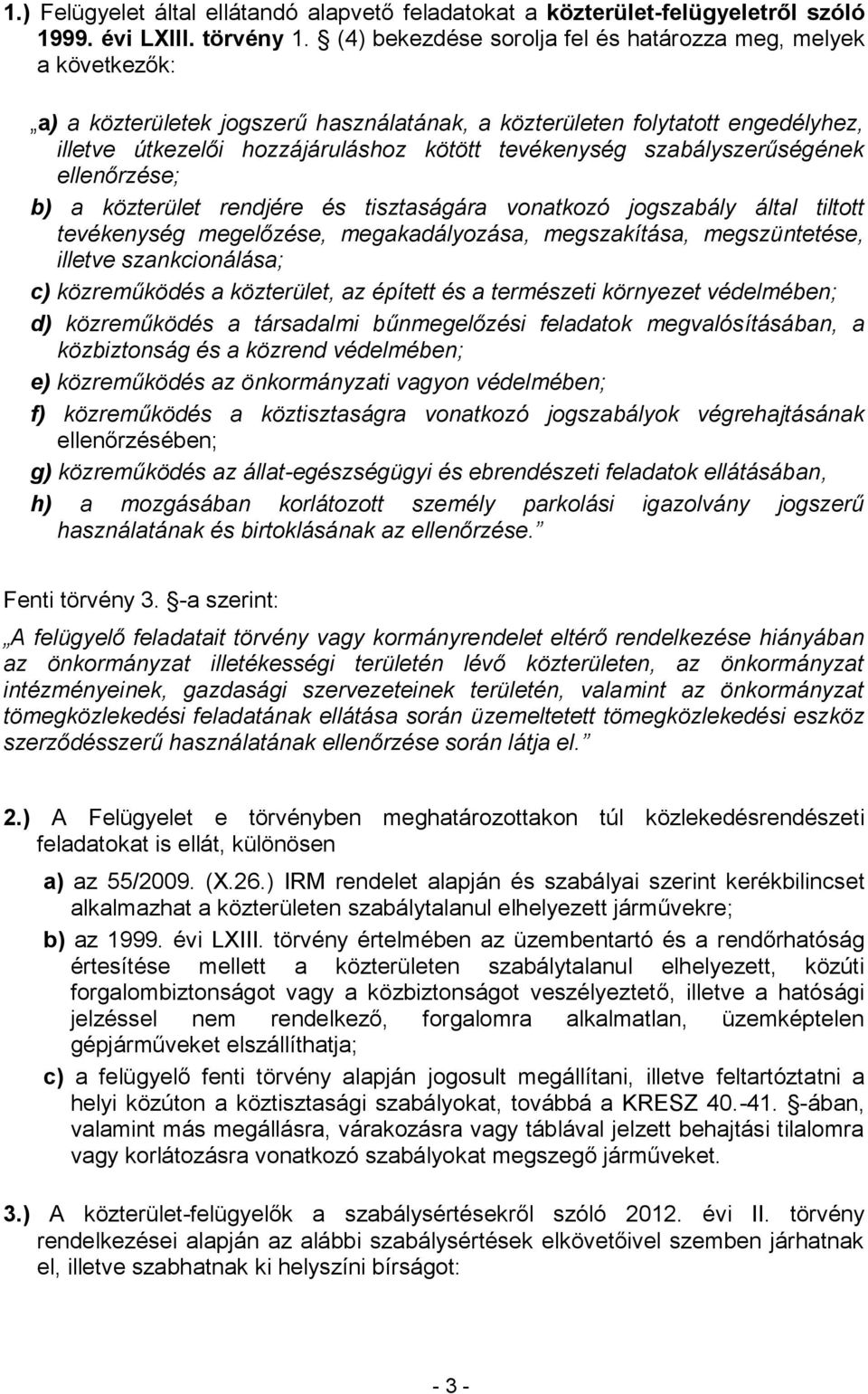 szabályszerűségének ellenőrzése; b) a közterület rendjére és tisztaságára vonatkozó jogszabály által tiltott tevékenység megelőzése, megakadályozása, megszakítása, megszüntetése, illetve