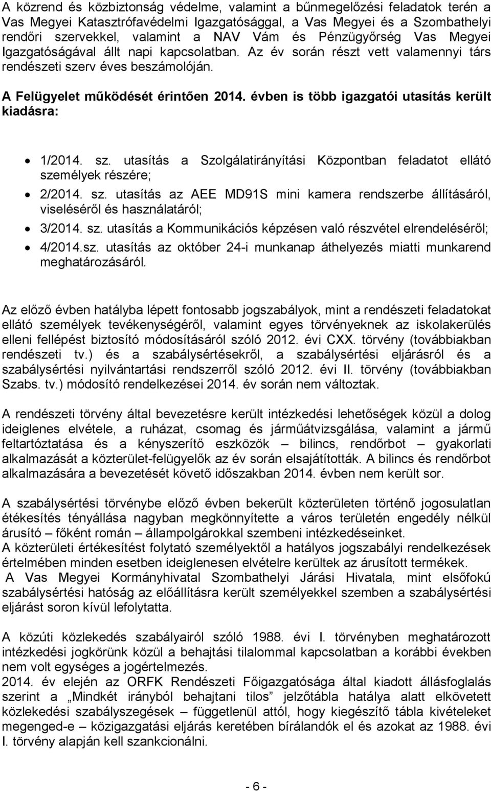 évben is több igazgatói utasítás került kiadásra: 1/2014. sz. utasítás a Szolgálatirányítási Központban feladatot ellátó személyek részére; 2/2014. sz. utasítás az AEE MD91S mini kamera rendszerbe állításáról, viseléséről és használatáról; 3/2014.