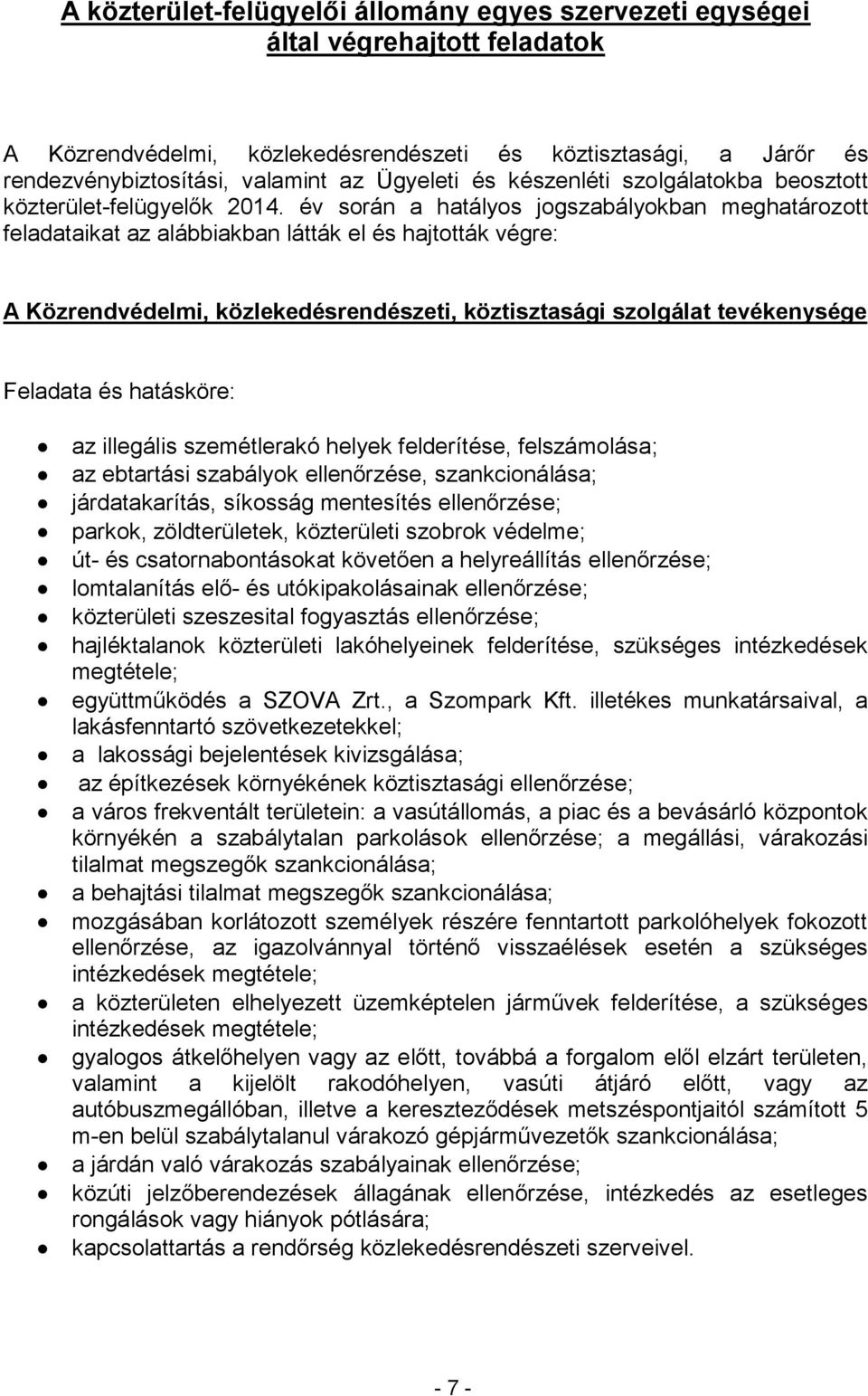 év során a hatályos jogszabályokban meghatározott feladataikat az alábbiakban látták el és hajtották végre: A Közrendvédelmi, közlekedésrendészeti, köztisztasági szolgálat tevékenysége Feladata és