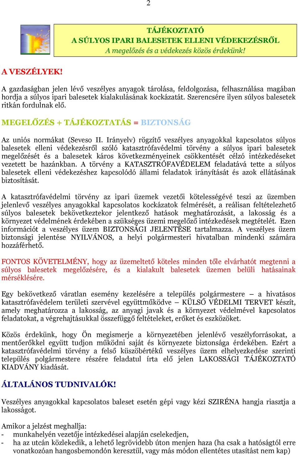 Szerencsére ilyen súlyos balesetek ritkán fordulnak elő. MEGELŐZÉS + TÁJÉKOZTATÁS = BIZTONSÁG Az uniós normákat (Seveso II.