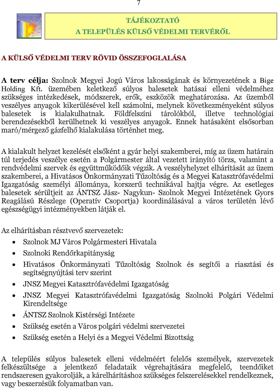 Az üzemből veszélyes anyagok kikerülésével kell számolni, melynek következményeként súlyos balesetek is kialakulhatnak.