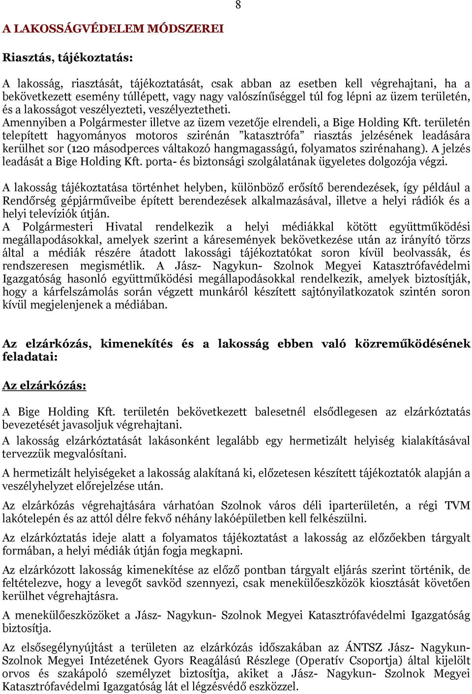 területén telepített hagyományos motoros szirénán katasztrófa riasztás jelzésének leadására kerülhet sor (120 másodperces váltakozó hangmagasságú, folyamatos szirénahang).