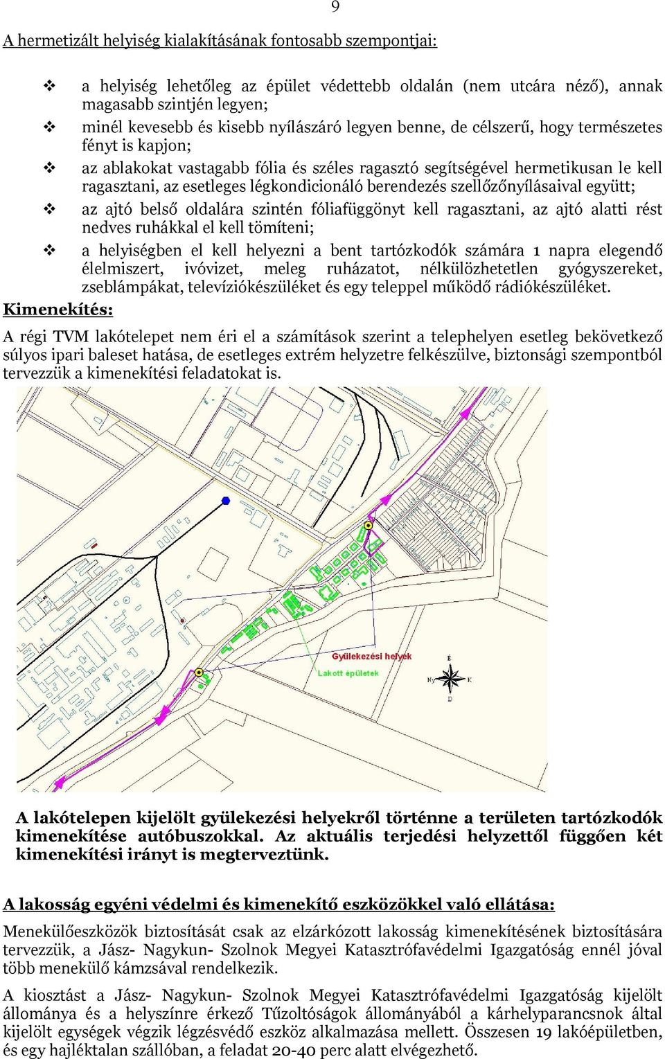 szellőzőnyílásaival együtt; az ajtó belső oldalára szintén fóliafüggönyt kell ragasztani, az ajtó alatti rést nedves ruhákkal el kell tömíteni; a helyiségben el kell helyezni a bent tartózkodók