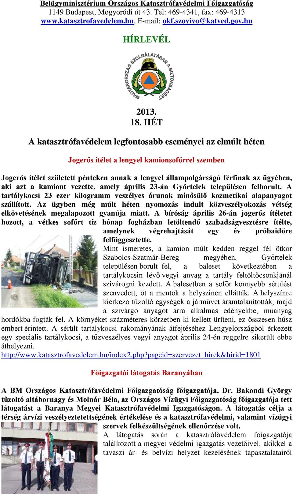 ügyében, aki azt a kamiont vezette, amely április 23-án Győrtelek településen felborult. A tartálykocsi 23 ezer kilogramm veszélyes árunak minősülő kozmetikai alapanyagot szállított.