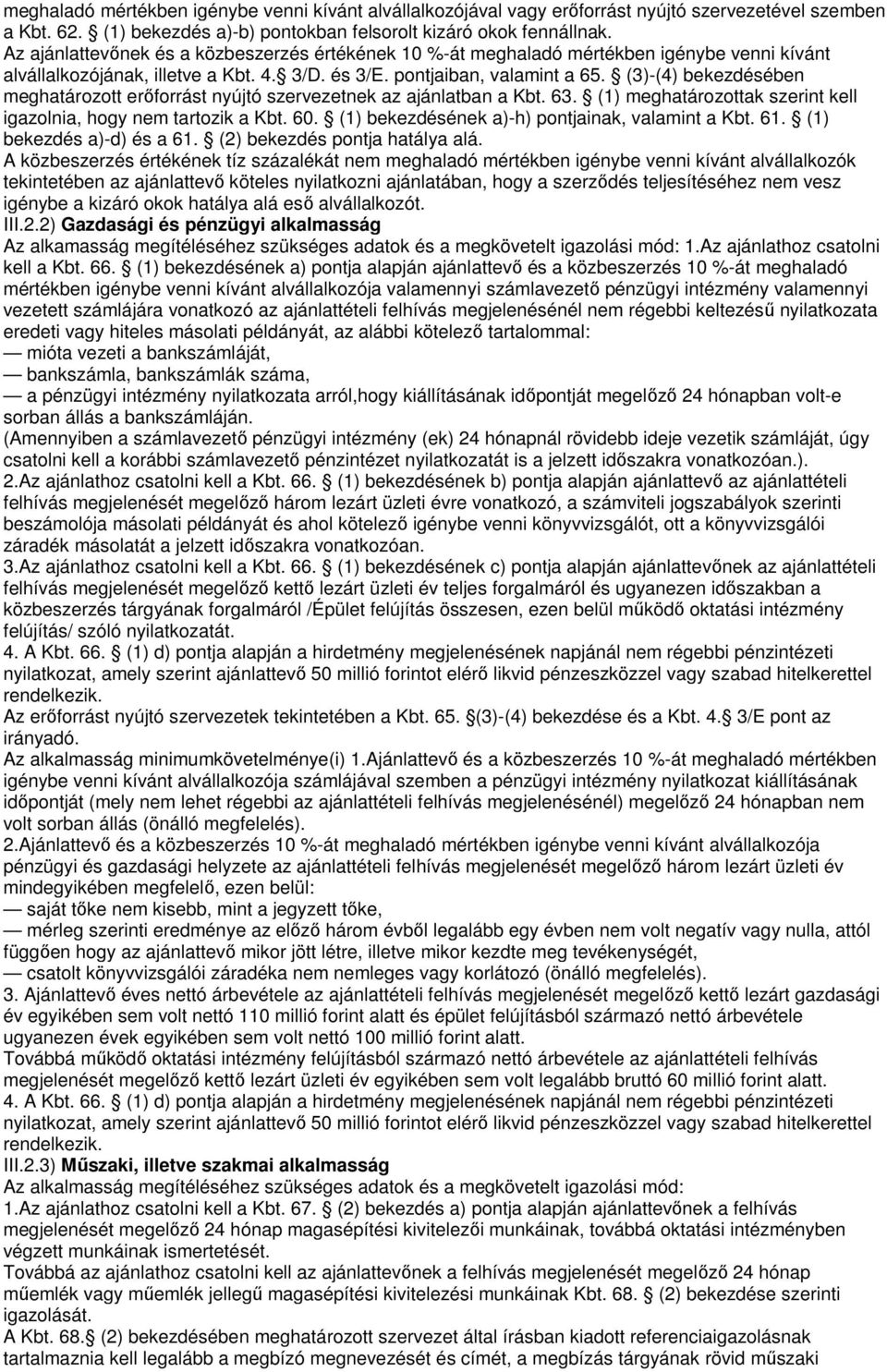 (3)-(4) bekezdésében meghatározott erőforrást nyújtó szervezetnek az ajánlatban a Kbt. 63. (1) meghatározottak szerint kell igazolnia, hogy nem tartozik a Kbt. 60.