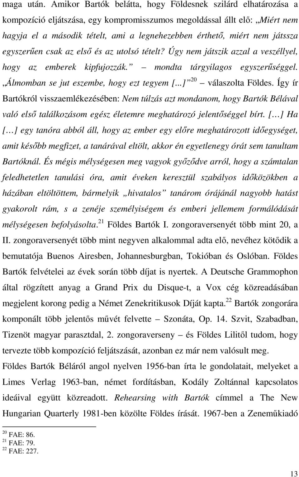 nem játssza egyszerűen csak az első és az utolsó tételt? Úgy nem játszik azzal a veszéllyel, hogy az emberek kipfujozzák. mondta tárgyilagos egyszerűséggel. Álmomban se jut eszembe, hogy ezt tegyem [.