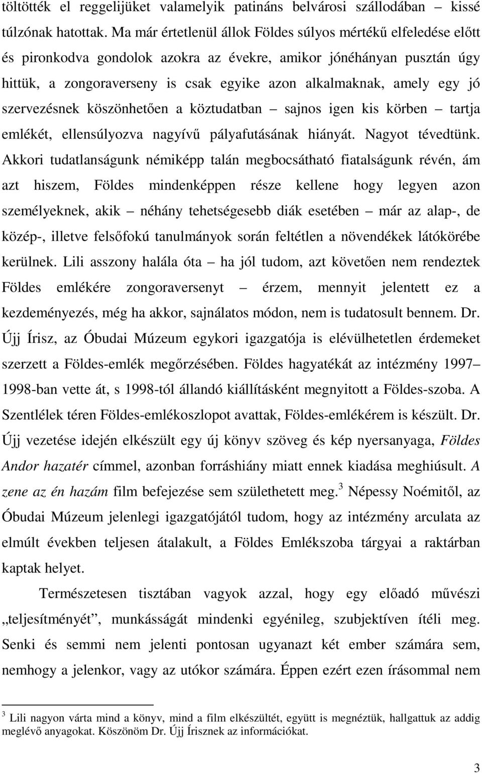 egy jó szervezésnek köszönhetően a köztudatban sajnos igen kis körben tartja emlékét, ellensúlyozva nagyívű pályafutásának hiányát. Nagyot tévedtünk.